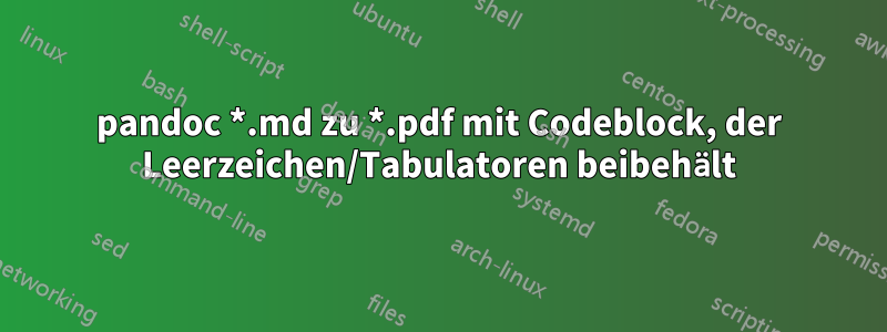 pandoc *.md zu *.pdf mit Codeblock, der Leerzeichen/Tabulatoren beibehält