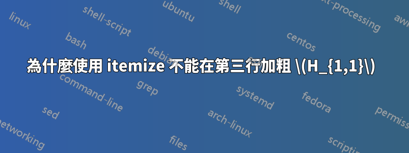 為什麼使用 itemize 不能在第三行加粗 \(H_{1,1}\) 