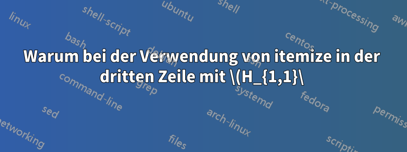 Warum bei der Verwendung von itemize in der dritten Zeile mit \(H_{1,1}\) nicht fett gedruckt werden kann