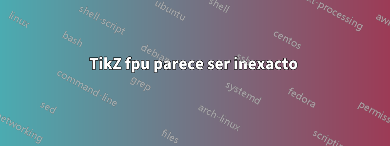 TikZ fpu parece ser inexacto