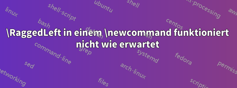 \RaggedLeft in einem \newcommand funktioniert nicht wie erwartet