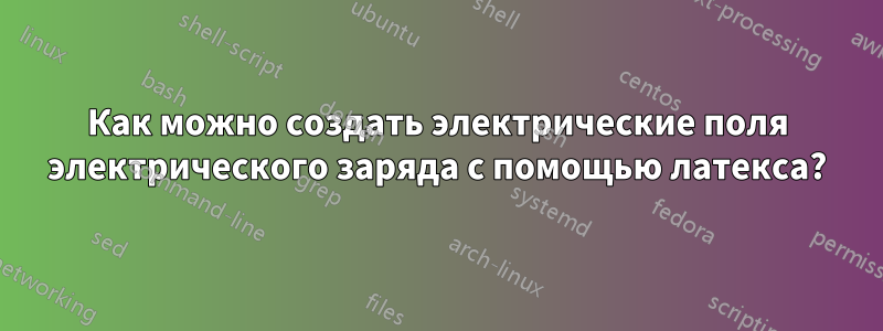 Как можно создать электрические поля электрического заряда с помощью латекса?