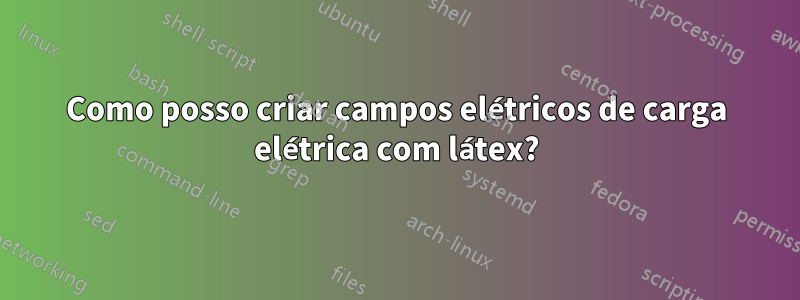 Como posso criar campos elétricos de carga elétrica com látex?