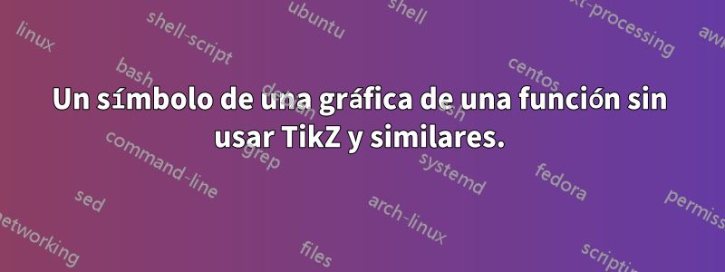 Un símbolo de una gráfica de una función sin usar TikZ y similares.