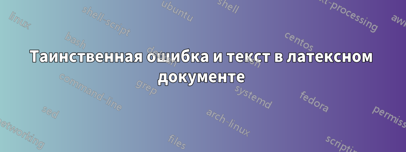 Таинственная ошибка и текст в латексном документе