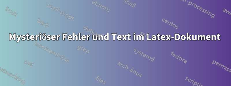 Mysteriöser Fehler und Text im Latex-Dokument