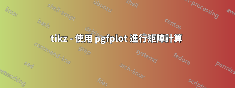 tikz - 使用 pgfplot 進行矩陣計算