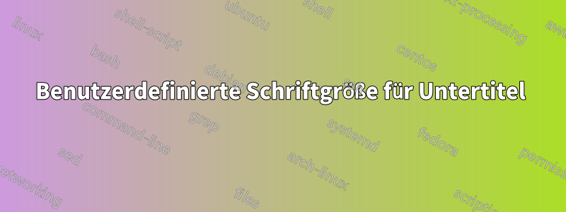 Benutzerdefinierte Schriftgröße für Untertitel