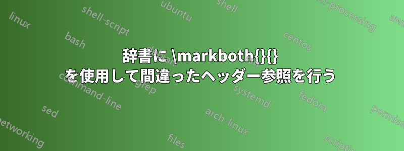 辞書に \markboth{}{} を使用して間違ったヘッダー参照を行う