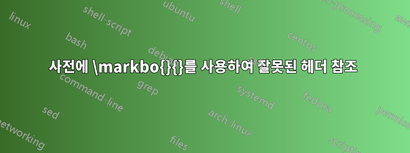 사전에 \markbo{}{}를 사용하여 잘못된 헤더 참조