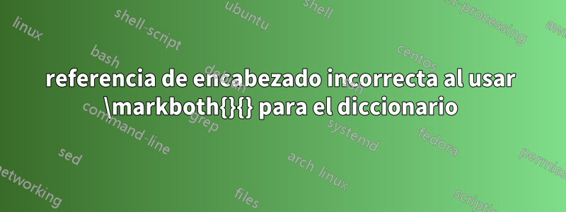 referencia de encabezado incorrecta al usar \markboth{}{} para el diccionario