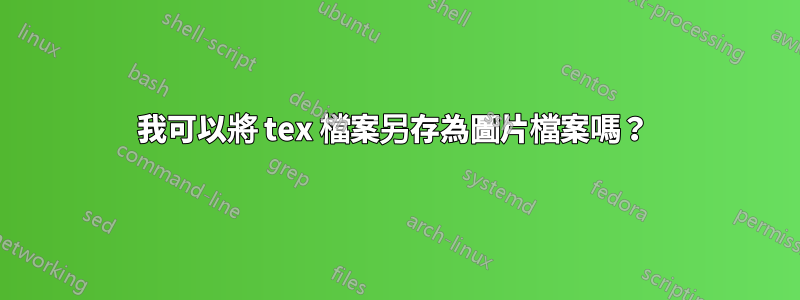 我可以將 tex 檔案另存為圖片檔案嗎？ 