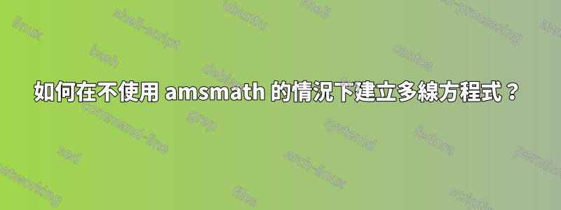 如何在不使用 amsmath 的情況下建立多線方程式？