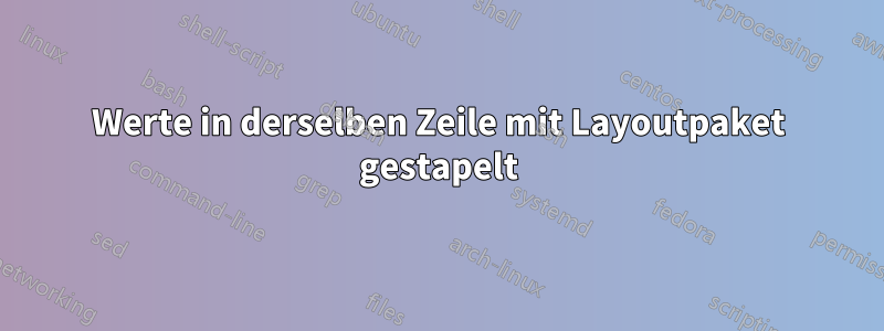 Werte in derselben Zeile mit Layoutpaket gestapelt