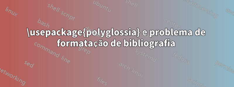 \usepackage{polyglossia} e problema de formatação de bibliografia