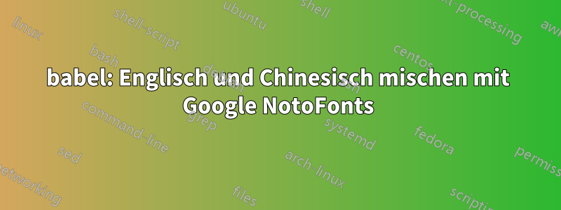 babel: Englisch und Chinesisch mischen mit Google NotoFonts