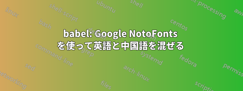 babel: Google NotoFonts を使って英語と中国語を混ぜる