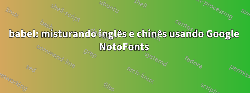 babel: misturando inglês e chinês usando Google NotoFonts