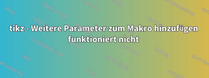 tikz - Weitere Parameter zum Makro hinzufügen funktioniert nicht