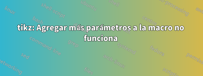 tikz: Agregar más parámetros a la macro no funciona