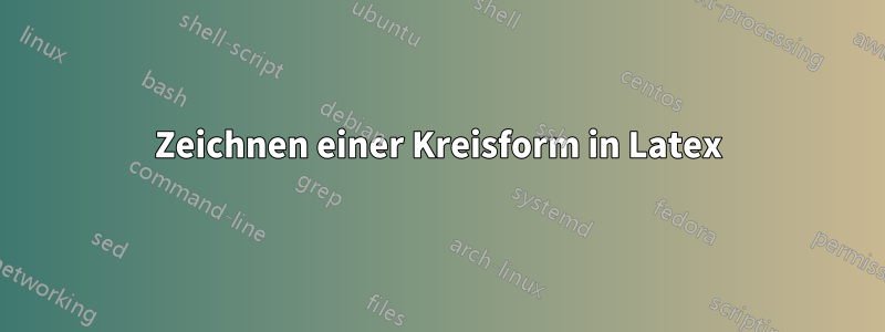 Zeichnen einer Kreisform in Latex