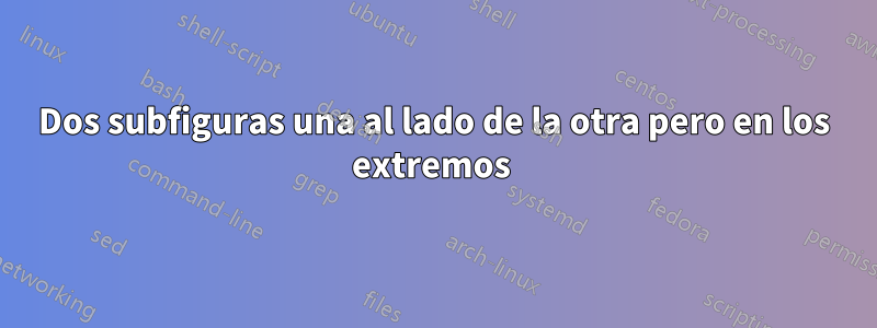 Dos subfiguras una al lado de la otra pero en los extremos 