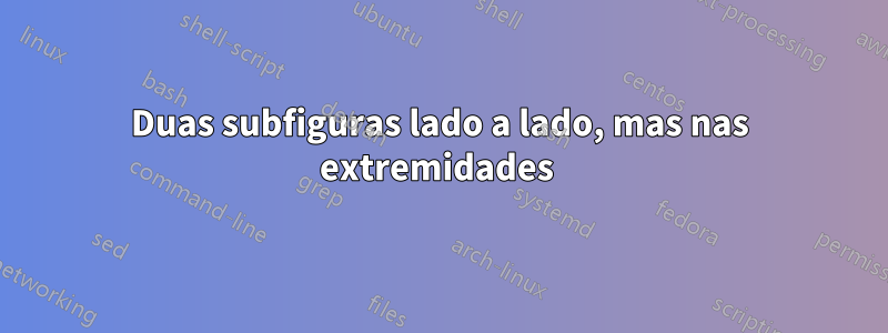 Duas subfiguras lado a lado, mas nas extremidades 