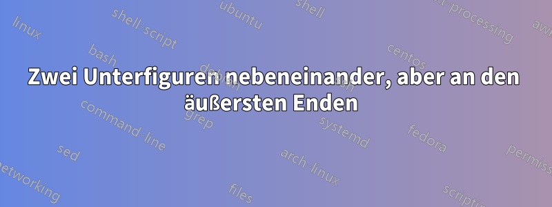 Zwei Unterfiguren nebeneinander, aber an den äußersten Enden 