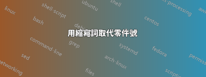 用縮寫詞取代零件號