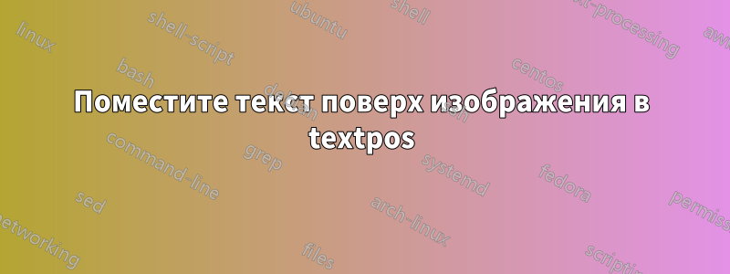 Поместите текст поверх изображения в textpos
