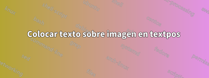Colocar texto sobre imagen en textpos