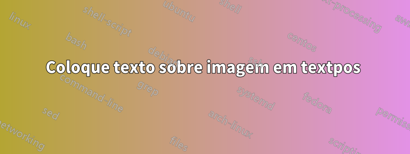 Coloque texto sobre imagem em textpos