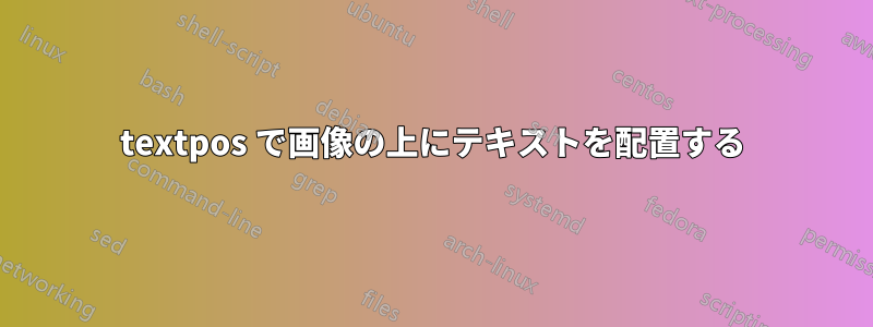 textpos で画像の上にテキストを配置する