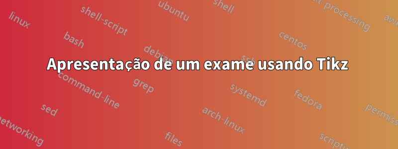 Apresentação de um exame usando Tikz