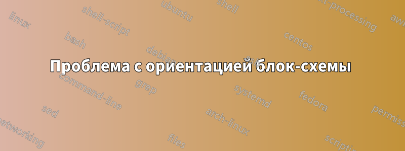 Проблема с ориентацией блок-схемы