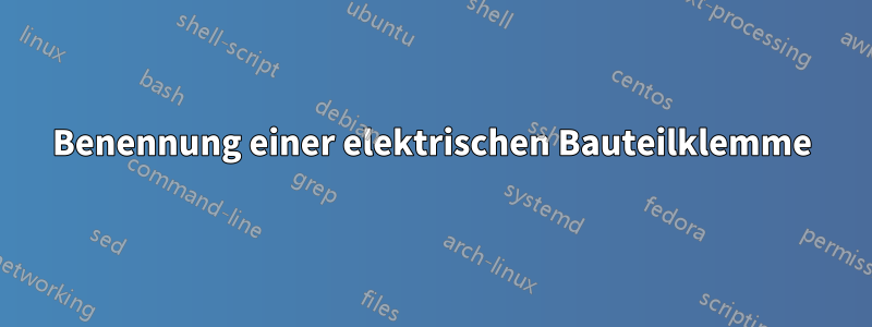 Benennung einer elektrischen Bauteilklemme