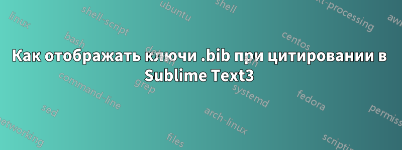 Как отображать ключи .bib при цитировании в Sublime Text3
