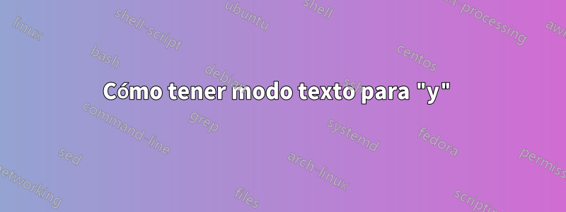Cómo tener modo texto para "y"