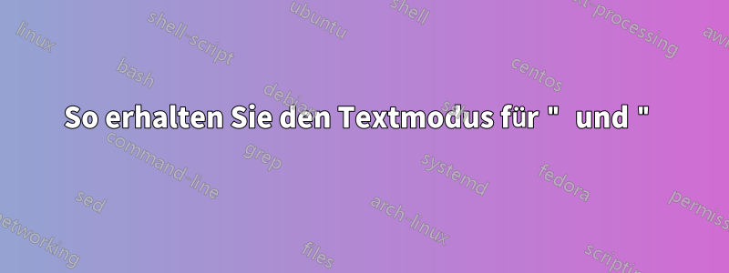 So erhalten Sie den Textmodus für " und "