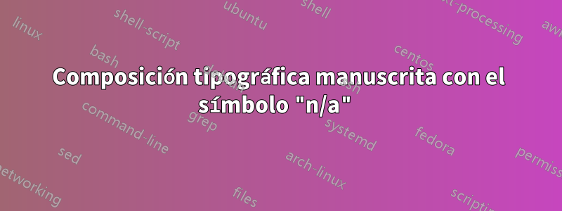Composición tipográfica manuscrita con el símbolo "n/a"