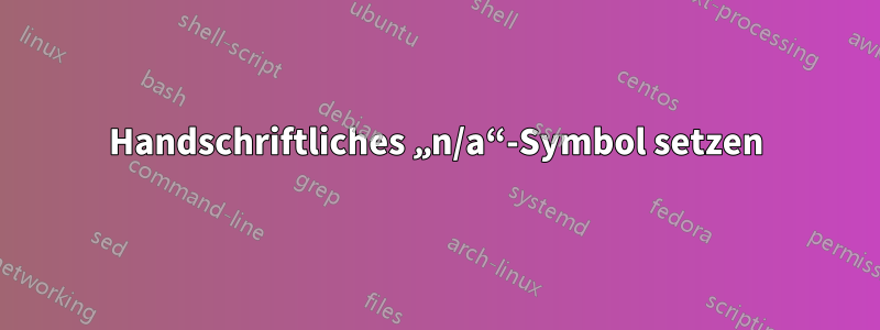 Handschriftliches „n/a“-Symbol setzen