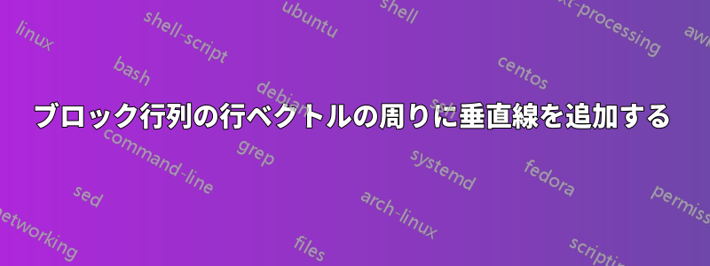 ブロック行列の行ベクトルの周りに垂直線を追加する