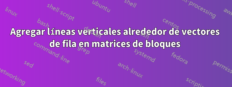 Agregar líneas verticales alrededor de vectores de fila en matrices de bloques