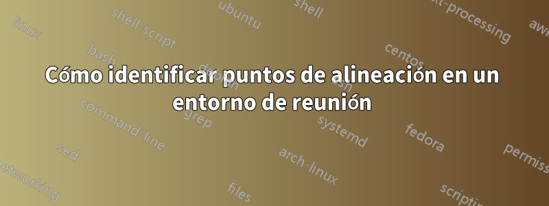Cómo identificar puntos de alineación en un entorno de reunión