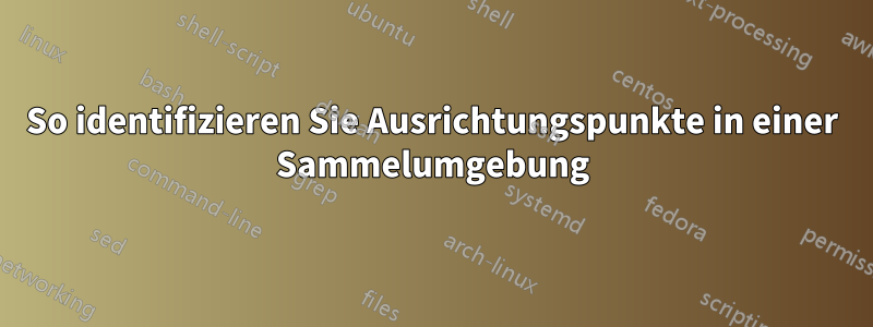 So identifizieren Sie Ausrichtungspunkte in einer Sammelumgebung