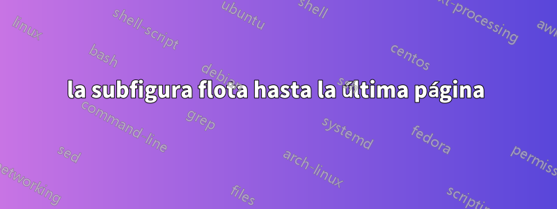 la subfigura flota hasta la última página