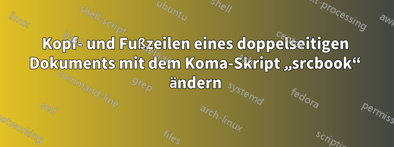 Kopf- und Fußzeilen eines doppelseitigen Dokuments mit dem Koma-Skript „srcbook“ ändern