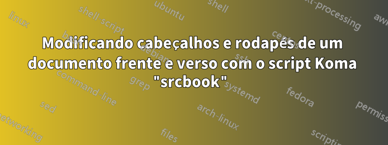 Modificando cabeçalhos e rodapés de um documento frente e verso com o script Koma "srcbook"