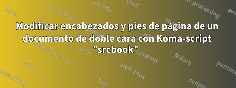 Modificar encabezados y pies de página de un documento de doble cara con Koma-script "srcbook"