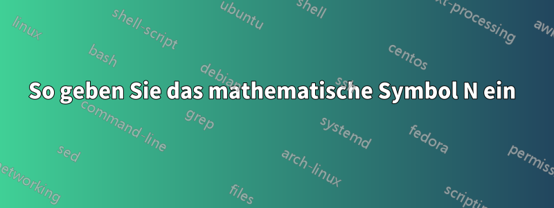 So geben Sie das mathematische Symbol N ein 